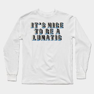 It's nice to be a lunatic - Typography Art Long Sleeve T-Shirt